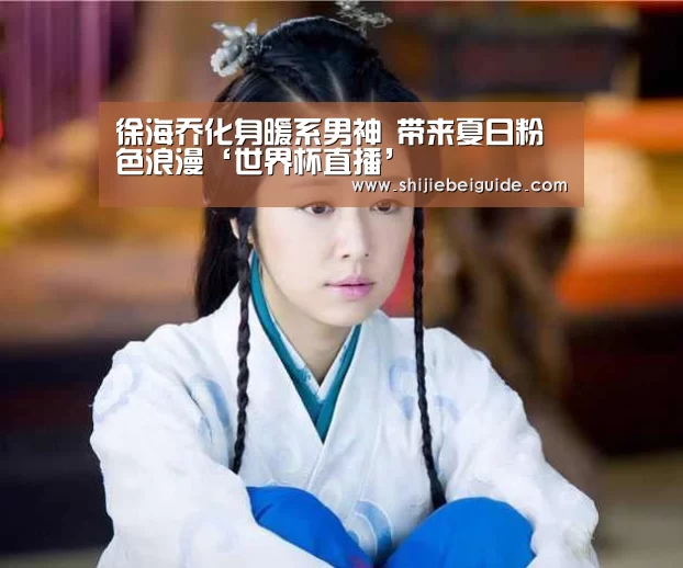 徐海乔化身暖系男神 带来夏日粉色浪漫‘世界杯直播’(图1) 实时比分