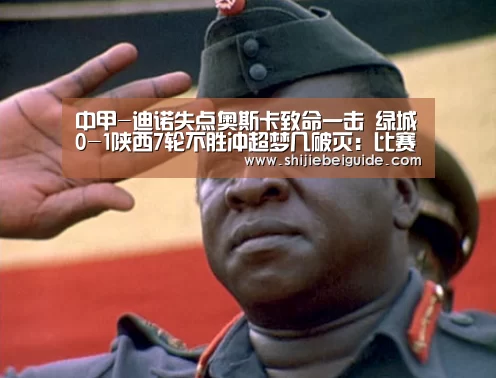 中甲-迪诺失点奥斯卡致命一击 绿城0-1陕西7轮不胜冲超梦几破灭:比赛集锦(图1) 实时比分